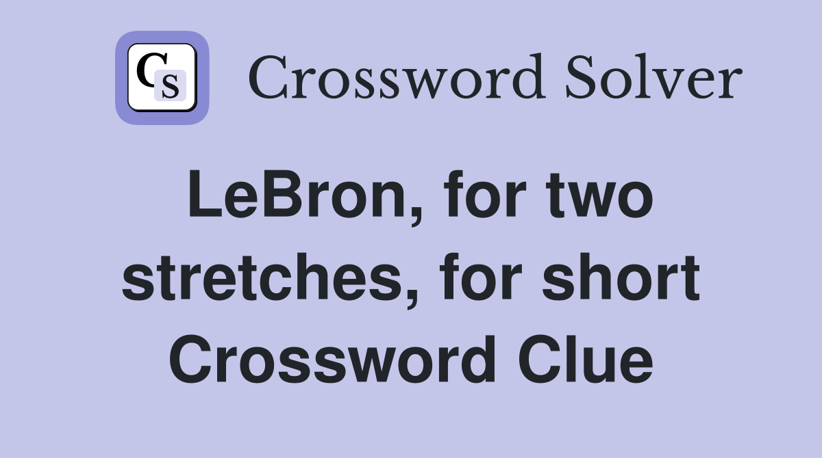 LeBron, for two stretches, for short Crossword Clue Answers